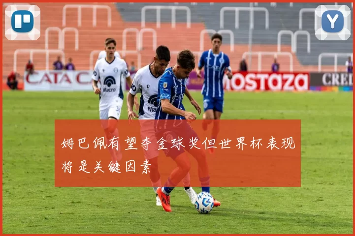 姆巴佩有望夺金球奖但世界杯表现将是关键因素